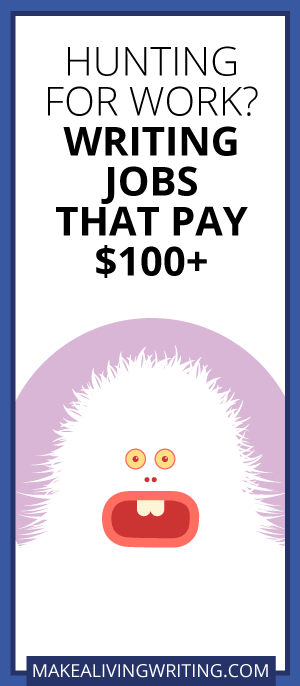 Hunting for Work? Writing Jobs That Pay $100+. Makealivingwriting.com.
